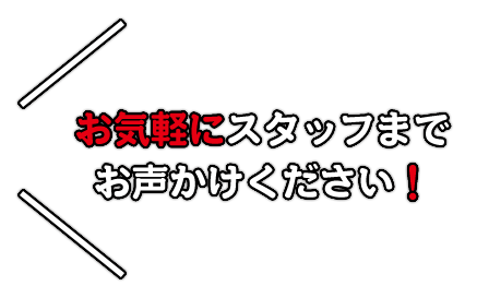  お気軽にスタッフまで